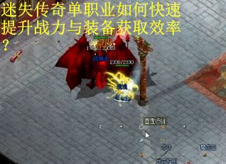 迷失传奇单职业如何快速提升战力与装备获取效率？