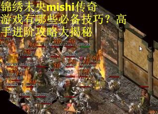 锦绣未央mishi传奇游戏有哪些必备技巧？高手进阶攻略大揭秘