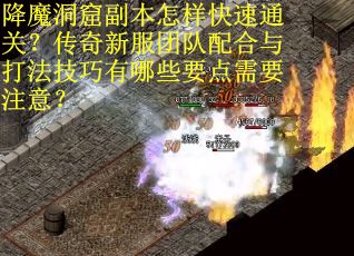 降魔洞窟副本怎样快速通关？传奇新服团队配合与打法技巧有哪些要点需要注意？