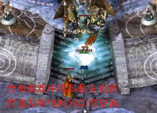 传奇游戏中祖玛教主刷新位置及刷怪时间如何查询 传奇游戏中祖玛教主刷新位置及刷怪时间如何查询