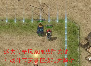 迷失传奇玩家PK决胜关键?战斗节奏掌控技巧大解析 迷失传奇玩家PK决胜关键?战斗节奏掌控技巧大解析