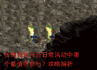 传奇游戏行会日常活动中哪个最值得参与?攻略解析 传奇游戏行会日常活动中哪个最值得参与?攻略解析