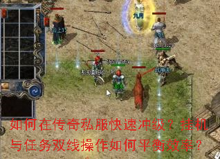 如何在传奇私服快速冲级?挂机与任务双线操作如何平衡效率? 如何在传奇私服快速冲级?挂机与任务双线操作如何平衡效率?