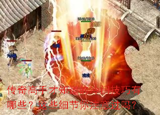 传奇高手才知道的冷门技巧有哪些?这些细节你注意过吗? 传奇高手才知道的冷门技巧有哪些?这些细节你注意过吗?