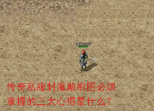 传奇私服封魔殿刷图必须掌握的三大心得是什么? 传奇私服封魔殿刷图必须掌握的三大心得是什么?