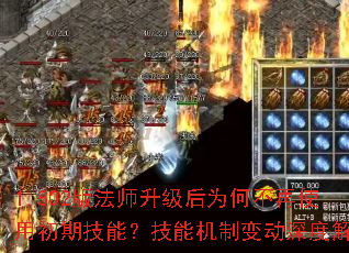 1.802版法师升级后为何不再使用初期技能?技能机制变动深度解析 1.802版法师升级后为何不再使用初期技能?技能机制变动深度解析