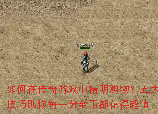如何在传奇游戏中精明购物?五大技巧助你每一分金币都花得超值 如何在传奇游戏中精明购物?五大技巧助你每一分金币都花得超值