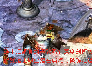 道士后期真的无敌吗?深度剖析传奇游戏道士职业潜在弱点与破解之道? 道士后期真的无敌吗?深度剖析传奇游戏道士职业潜在弱点与破解之道?