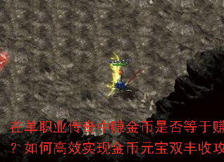 在单职业传奇中赚金币是否等于赚元宝?如何高效实现金币元宝双丰收攻略? 在单职业传奇中赚金币是否等于赚元宝?如何高效实现金币元宝双丰收攻略?