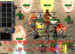 复古传奇懒人玩家怎样快速升级?这几种省心方法你知道吗? 复古传奇懒人玩家怎样快速升级?这几种省心方法你知道吗?