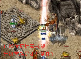 1.95传奇玩家技能升级需满足哪些条件? 1.95传奇玩家技能升级需满足哪些条件?