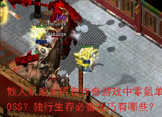 散人玩家如何在传奇游戏中零氪单挑BOSS?独行生存必备技巧有哪些? 散人玩家如何在传奇游戏中零氪单挑BOSS?独行生存必备技巧有哪些?