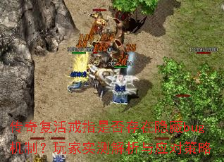 传奇复活戒指是否存在隐藏bug机制?玩家实测解析与应对策略 传奇复活戒指是否存在隐藏bug机制?玩家实测解析与应对策略