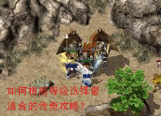 如何根据等级选择最适合的传奇攻略? 如何根据等级选择最适合的传奇攻略?
