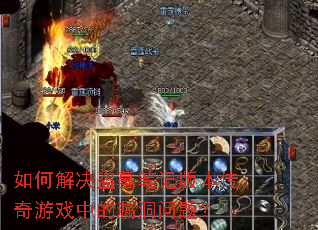 如何解决盗墓笔记版本传奇游戏中的漏洞问题? 如何解决盗墓笔记版本传奇游戏中的漏洞问题?