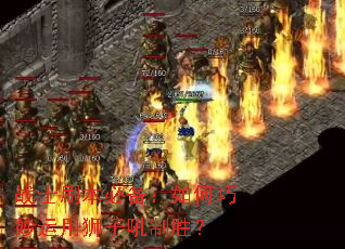 战士刷本必备:如何巧妙运用狮子吼制胜? 战士刷本必备:如何巧妙运用狮子吼制胜?