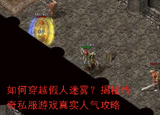 如何穿越假人迷雾?揭秘传奇私服游戏真实人气攻略 如何穿越假人迷雾?揭秘传奇私服游戏真实人气攻略