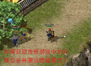 如何获取传奇游戏中的特殊套装并激活隐藏属性? 如何获取传奇游戏中的特殊套装并激活隐藏属性?