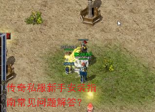 传奇私服新手安装指南常见问题解答? 传奇私服新手安装指南常见问题解答?