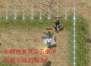 如何修复风尘云烟中变靓装版的漏洞? 如何修复风尘云烟中变靓装版的漏洞?