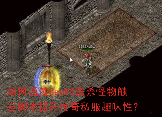 如何通过GeeM2击杀怪物触发脚本提升传奇私服趣味性? 如何通过GeeM2击杀怪物触发脚本提升传奇私服趣味性?