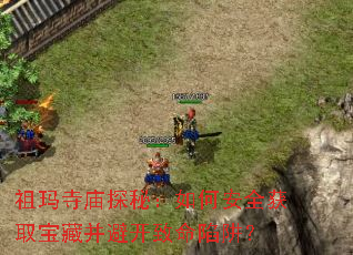 祖玛寺庙探秘:如何安全获取宝藏并避开致命陷阱? 祖玛寺庙探秘:如何安全获取宝藏并避开致命陷阱?