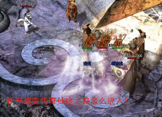 新开超变传奇仙途之路怎么进入? 新开超变传奇仙途之路怎么进入?
