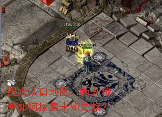 四大入口地图,新开传奇如何探索未知之旅? 四大入口地图,新开传奇如何探索未知之旅?