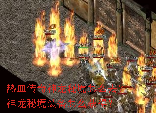 热血传奇神龙秘境怎么去?神龙秘境装备怎么获得? 热血传奇神龙秘境怎么去?神龙秘境装备怎么获得?