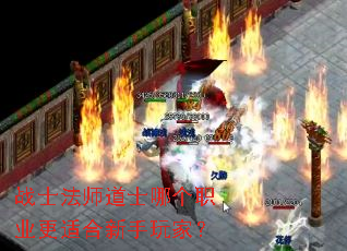 战士法师道士哪个职业更适合新手玩家? 战士法师道士哪个职业更适合新手玩家?