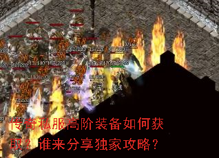 传奇私服高阶装备如何获取?谁来分享独家攻略? 传奇私服高阶装备如何获取?谁来分享独家攻略?