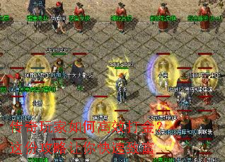 传奇玩家如何高效打金?这份攻略让你快速致富 传奇玩家如何高效打金?这份攻略让你快速致富