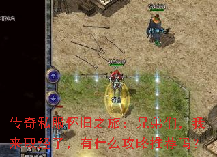 传奇私服怀旧之旅:兄弟们,我来取经了,有什么攻略推荐吗? 传奇私服怀旧之旅:兄弟们,我来取经了,有什么攻略推荐吗?