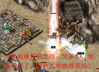 传奇私服怀旧之旅:兄弟们,我来取经了,有什么攻略推荐吗? 传奇私服怀旧之旅:兄弟们,我来取经了,有什么攻略推荐吗?