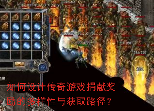 如何设计传奇游戏捐献奖励的多样性与获取路径? 如何设计传奇游戏捐献奖励的多样性与获取路径?