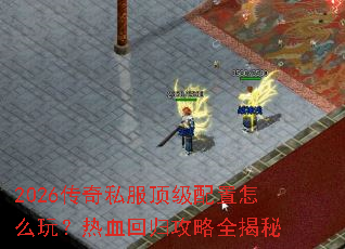 2026����˽������������ô�棿��Ѫ�ع鹥��ȫ����