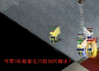 传奇3私服常见问题如何解决? 传奇3私服常见问题如何解决?