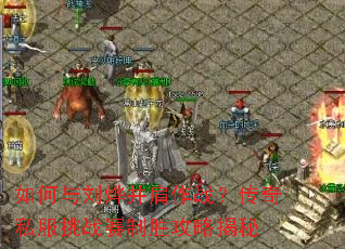 如何与刘烨并肩作战?传奇私服挑战赛制胜攻略揭秘 如何与刘烨并肩作战?传奇私服挑战赛制胜攻略揭秘