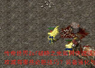 传奇世界2sf破晓之光如何快速提升战力?沙巴克攻城有哪些必胜技巧?装备强化与技能搭配全解析? 传奇世界2sf破晓之光如何快速提升战力?沙巴克攻城有哪些必胜技巧?装备强化与技能搭配全解析?