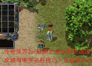 传奇世界2sf破晓之光如何快速提升战力?沙巴克攻城有哪些必胜技巧?装备强化与技能搭配全解析? 传奇世界2sf破晓之光如何快速提升战力?沙巴克攻城有哪些必胜技巧?装备强化与技能搭配全解析?