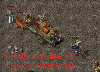如何问鼎沙城?揭秘传奇私服排行榜登顶终极攻略 如何问鼎沙城?揭秘传奇私服排行榜登顶终极攻略