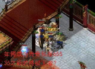 如何成为传奇私服65535之巅的终极王者? 如何成为传奇私服65535之巅的终极王者?