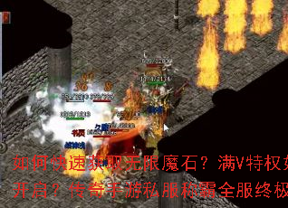 如何快速获取无限魔石?满V特权如何开启?传奇手游私服称霸全服终极攻略 如何快速获取无限魔石?满V特权如何开启?传奇手游私服称霸全服终极攻略