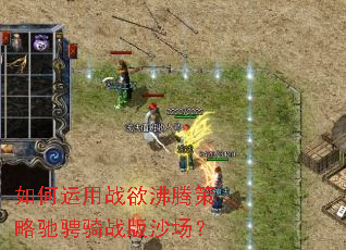 如何运用战欲沸腾策略驰骋骑战版沙场? 如何运用战欲沸腾策略驰骋骑战版沙场?