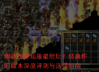 哪款传奇私服最耐玩?经典怀旧版本深度评测与选择指南 哪款传奇私服最耐玩?经典怀旧版本深度评测与选择指南