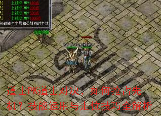 道士PK道士对决,如何抢占先机?技能运用与走位技巧全解析 道士PK道士对决,如何抢占先机?技能运用与走位技巧全解析