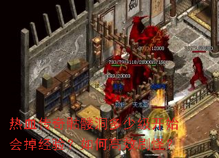 热血传奇骷髅洞多少级开始会掉经验?如何高效刷怪? 热血传奇骷髅洞多少级开始会掉经验?如何高效刷怪?