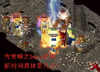 传奇暗之boss的刷新时间具体是几点? 传奇暗之boss的刷新时间具体是几点?