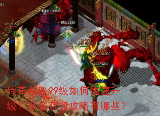 传奇私服99级如何快速升级?装备获取攻略有哪些? 传奇私服99级如何快速升级?装备获取攻略有哪些?