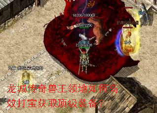 龙城传奇兽王领地如何高效打宝获取顶级装备? 龙城传奇兽王领地如何高效打宝获取顶级装备?